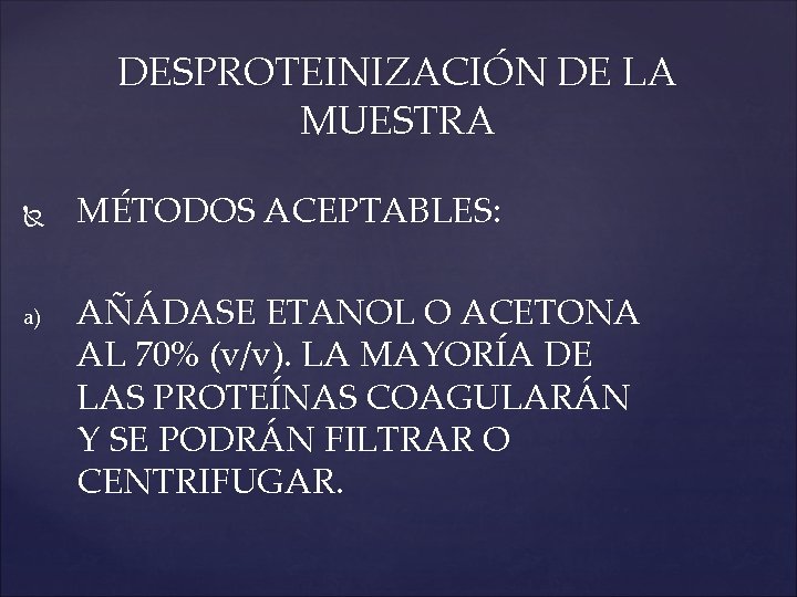 DESPROTEINIZACIÓN DE LA MUESTRA a) MÉTODOS ACEPTABLES: AÑÁDASE ETANOL O ACETONA AL 70% (v/v).