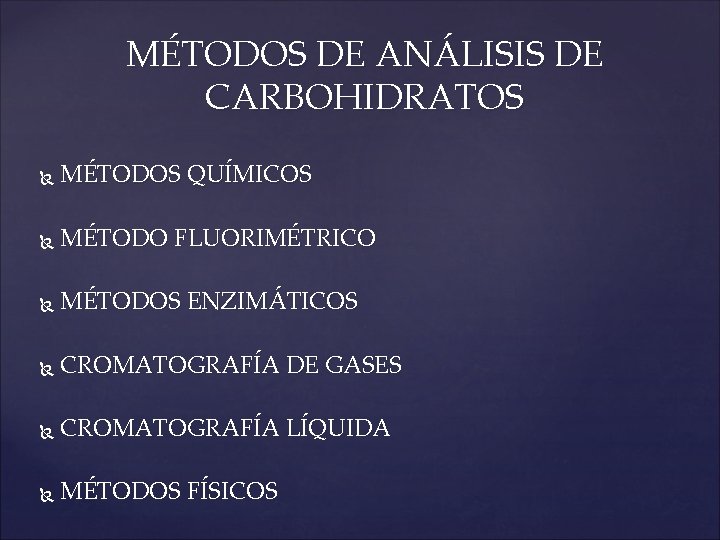 MÉTODOS DE ANÁLISIS DE CARBOHIDRATOS MÉTODOS QUÍMICOS MÉTODO FLUORIMÉTRICO MÉTODOS ENZIMÁTICOS CROMATOGRAFÍA DE GASES