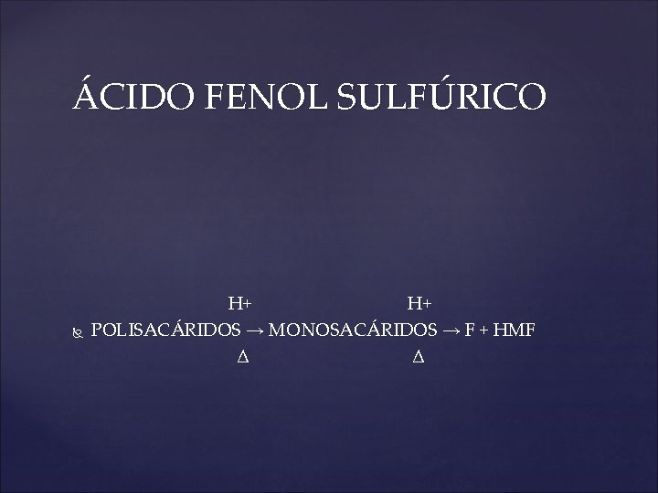 ÁCIDO FENOL SULFÚRICO H+ H+ POLISACÁRIDOS → MONOSACÁRIDOS → F + HMF ∆ ∆