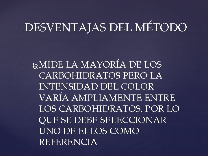DESVENTAJAS DEL MÉTODO MIDE LA MAYORÍA DE LOS CARBOHIDRATOS PERO LA INTENSIDAD DEL COLOR