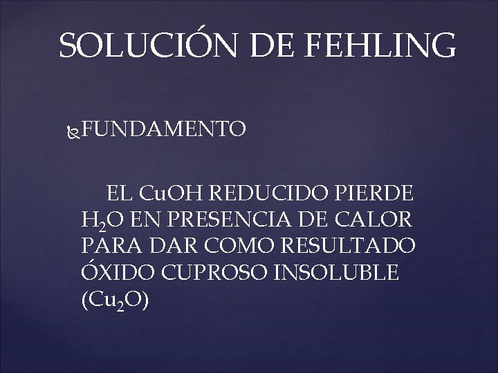 SOLUCIÓN DE FEHLING FUNDAMENTO EL Cu. OH REDUCIDO PIERDE H 2 O EN PRESENCIA