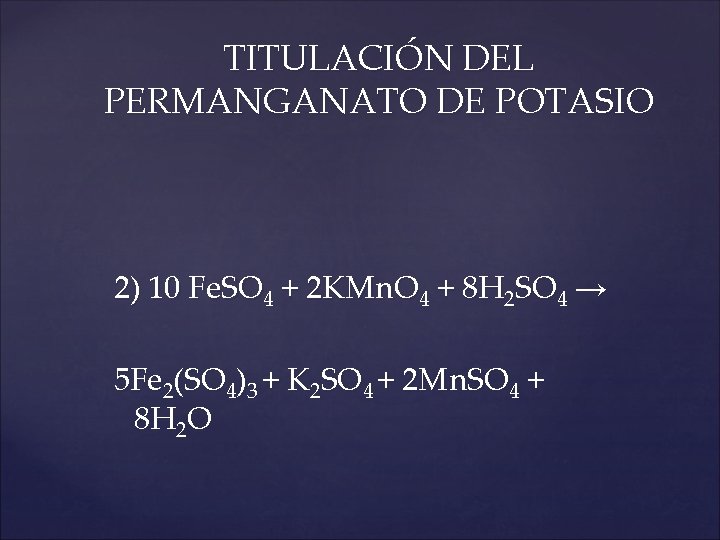 TITULACIÓN DEL PERMANGANATO DE POTASIO 2) 10 Fe. SO 4 + 2 KMn. O