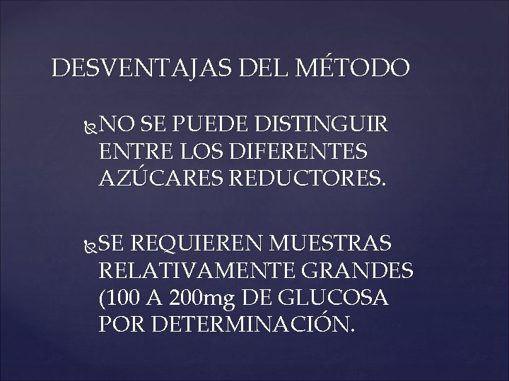 DESVENTAJAS DEL MÉTODO NO SE PUEDE DISTINGUIR ENTRE LOS DIFERENTES AZÚCARES REDUCTORES. SE REQUIEREN