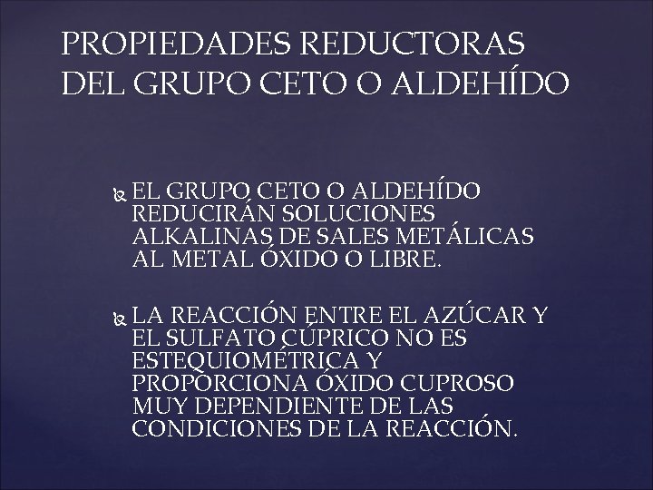 PROPIEDADES REDUCTORAS DEL GRUPO CETO O ALDEHÍDO REDUCIRÁN SOLUCIONES ALKALINAS DE SALES METÁLICAS AL
