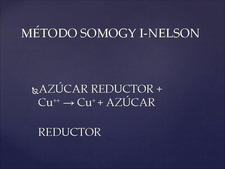 MÉTODO SOMOGY I-NELSON AZÚCAR REDUCTOR + Cu++ → Cu+ + AZÚCAR REDUCTOR 