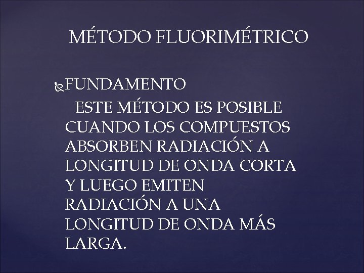 MÉTODO FLUORIMÉTRICO FUNDAMENTO ESTE MÉTODO ES POSIBLE CUANDO LOS COMPUESTOS ABSORBEN RADIACIÓN A LONGITUD