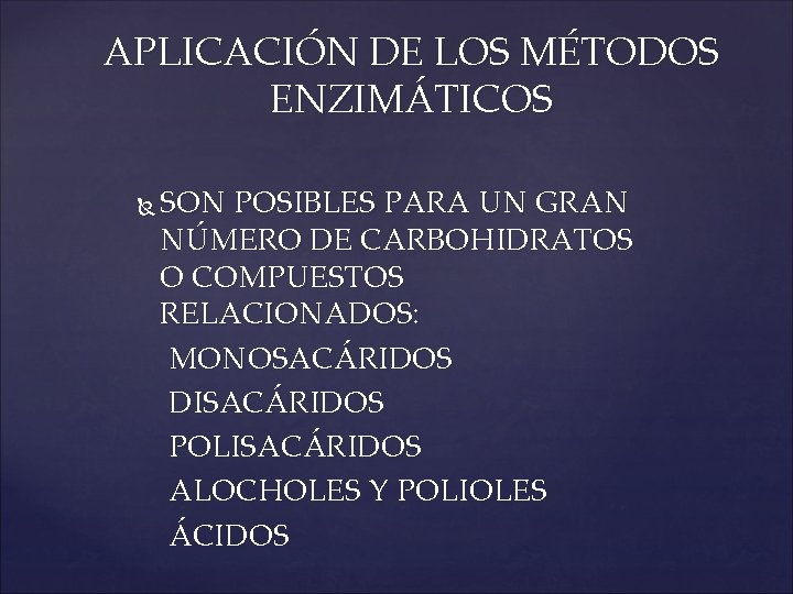 APLICACIÓN DE LOS MÉTODOS ENZIMÁTICOS SON POSIBLES PARA UN GRAN NÚMERO DE CARBOHIDRATOS O