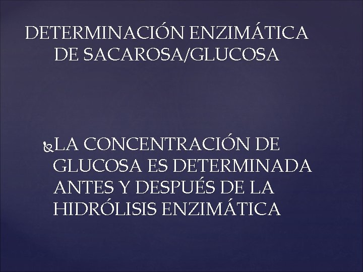 DETERMINACIÓN ENZIMÁTICA DE SACAROSA/GLUCOSA LA CONCENTRACIÓN DE GLUCOSA ES DETERMINADA ANTES Y DESPUÉS DE