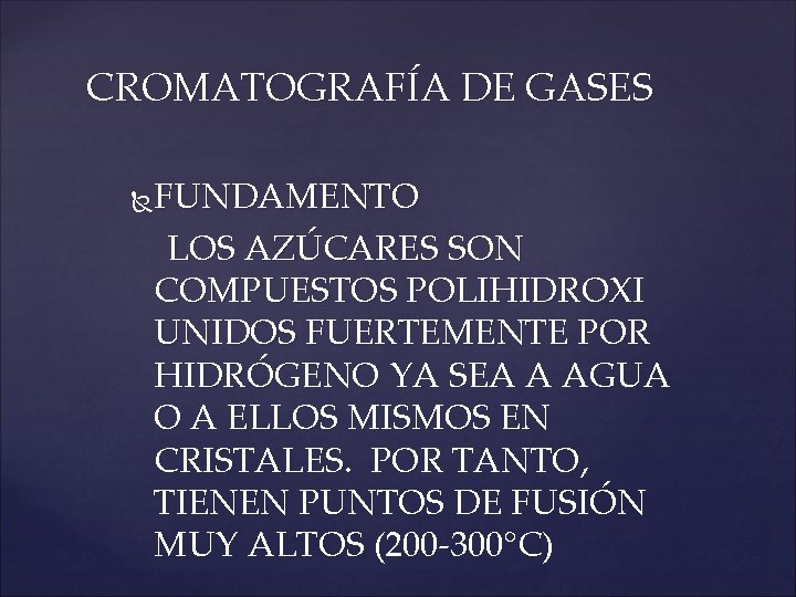 CROMATOGRAFÍA DE GASES FUNDAMENTO LOS AZÚCARES SON COMPUESTOS POLIHIDROXI UNIDOS FUERTEMENTE POR HIDRÓGENO YA