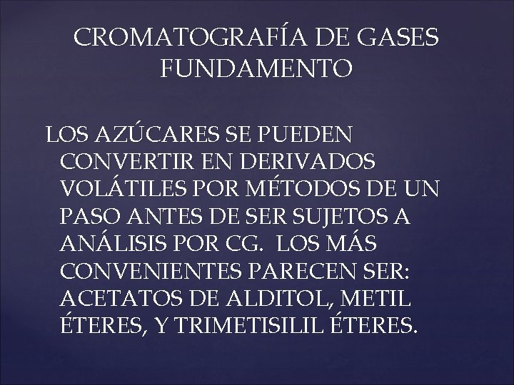 CROMATOGRAFÍA DE GASES FUNDAMENTO LOS AZÚCARES SE PUEDEN CONVERTIR EN DERIVADOS VOLÁTILES POR MÉTODOS