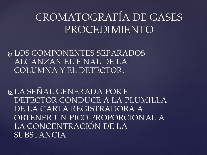 CROMATOGRAFÍA DE GASES PROCEDIMIENTO LOS COMPONENTES SEPARADOS ALCANZAN EL FINAL DE LA COLUMNA Y