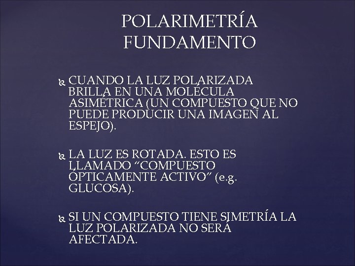 POLARIMETRÍA FUNDAMENTO CUANDO LA LUZ POLARIZADA BRILLA EN UNA MOLÉCULA ASIMÉTRICA (UN COMPUESTO QUE