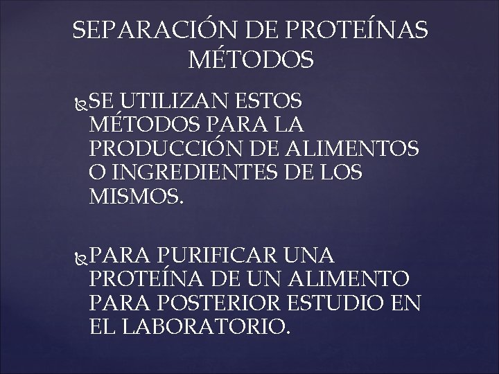 SEPARACIÓN DE PROTEÍNAS MÉTODOS SE UTILIZAN ESTOS MÉTODOS PARA LA PRODUCCIÓN DE ALIMENTOS O