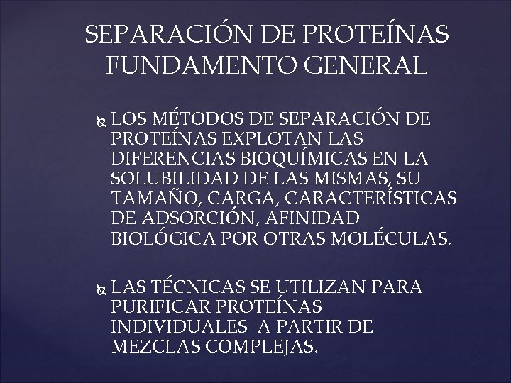 SEPARACIÓN DE PROTEÍNAS FUNDAMENTO GENERAL LOS MÉTODOS DE SEPARACIÓN DE PROTEÍNAS EXPLOTAN LAS DIFERENCIAS