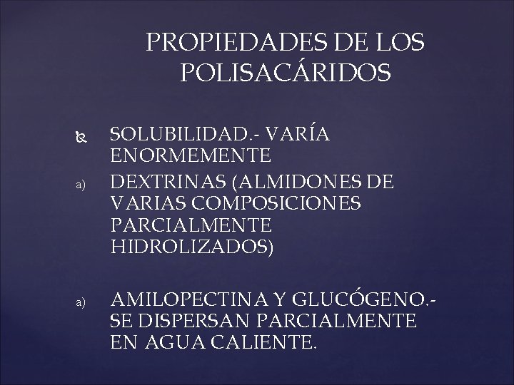 PROPIEDADES DE LOS POLISACÁRIDOS a) a) SOLUBILIDAD. - VARÍA ENORMEMENTE DEXTRINAS (ALMIDONES DE VARIAS