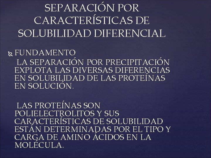 SEPARACIÓN POR CARACTERÍSTICAS DE SOLUBILIDAD DIFERENCIAL FUNDAMENTO LA SEPARACIÓN POR PRECIPITACIÓN EXPLOTA LAS DIVERSAS