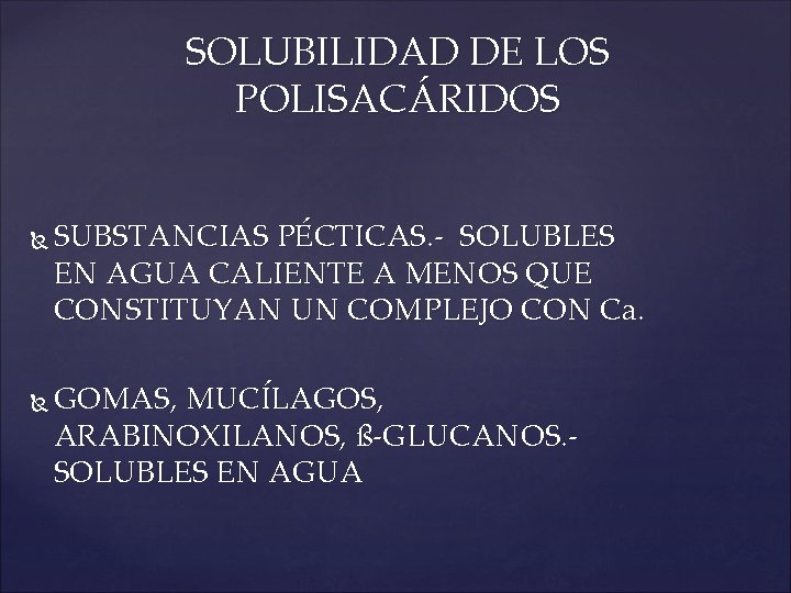 SOLUBILIDAD DE LOS POLISACÁRIDOS SUBSTANCIAS PÉCTICAS. - SOLUBLES EN AGUA CALIENTE A MENOS QUE