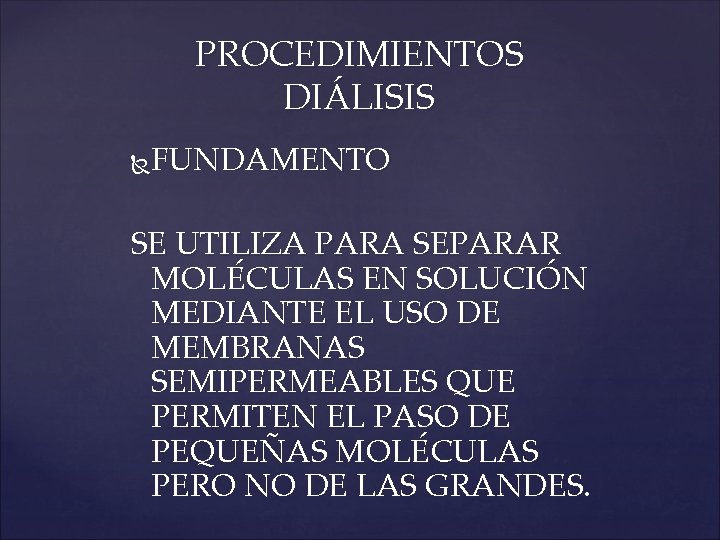 PROCEDIMIENTOS DIÁLISIS FUNDAMENTO SE UTILIZA PARA SEPARAR MOLÉCULAS EN SOLUCIÓN MEDIANTE EL USO DE