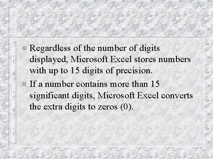 Regardless of the number of digits displayed, Microsoft Excel stores numbers with up to