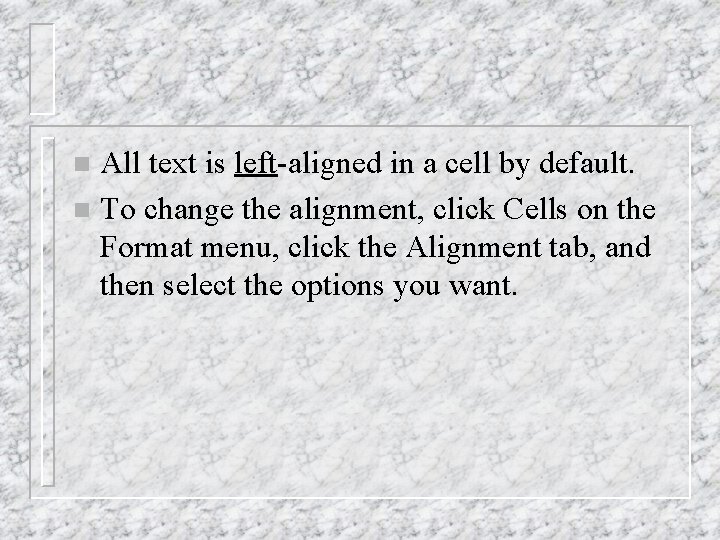 All text is left-aligned in a cell by default. n To change the alignment,