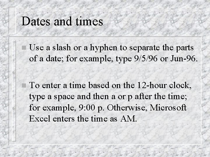 Dates and times n Use a slash or a hyphen to separate the parts