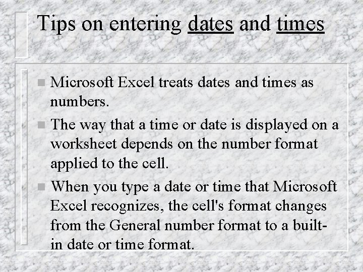 Tips on entering dates and times Microsoft Excel treats dates and times as numbers.