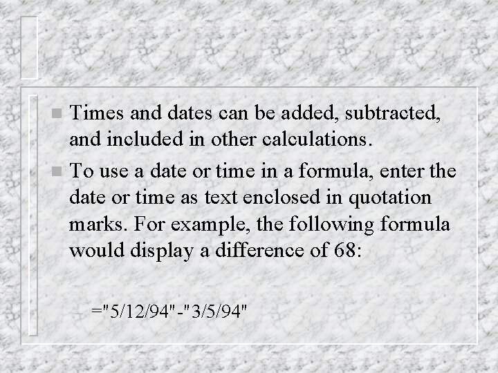 Times and dates can be added, subtracted, and included in other calculations. n To