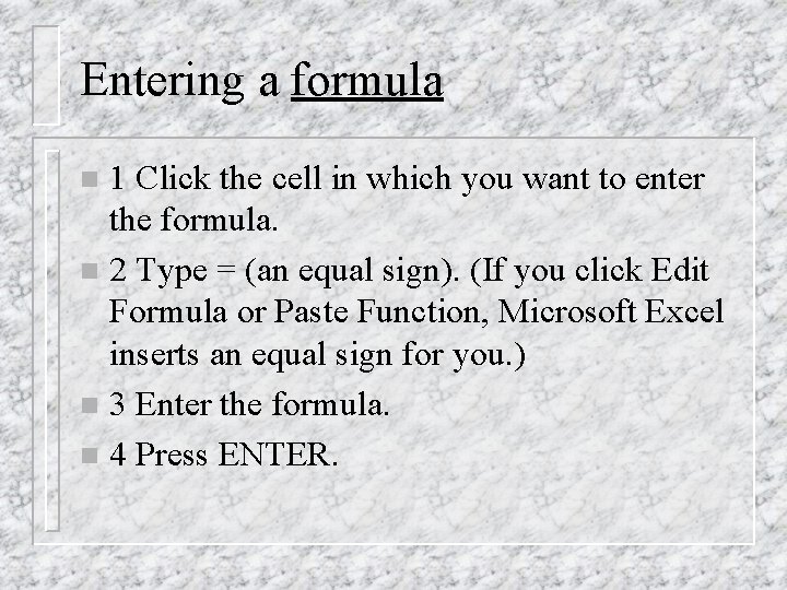 Entering a formula 1 Click the cell in which you want to enter the