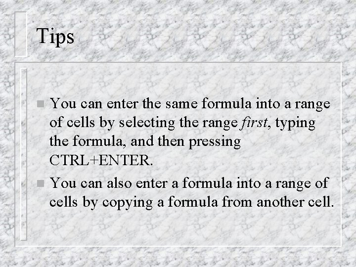 Tips You can enter the same formula into a range of cells by selecting