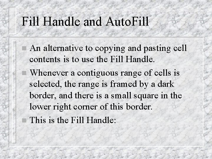 Fill Handle and Auto. Fill An alternative to copying and pasting cell contents is