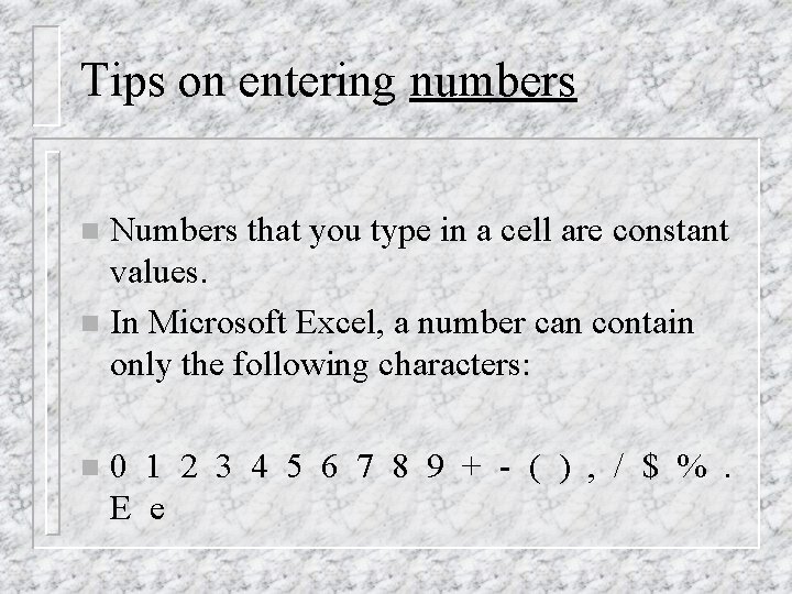 Tips on entering numbers Numbers that you type in a cell are constant values.