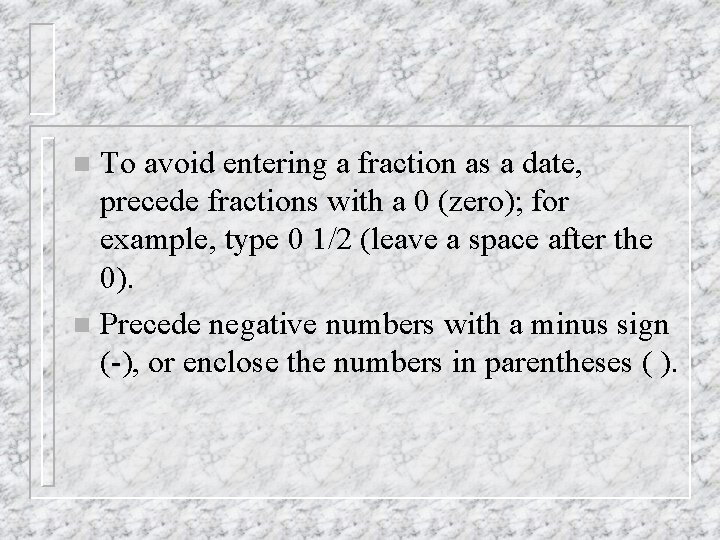 To avoid entering a fraction as a date, precede fractions with a 0 (zero);