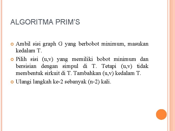 ALGORITMA PRIM’S Ambil sisi graph G yang berbobot minimum, masukan kedalam T. Pilih sisi