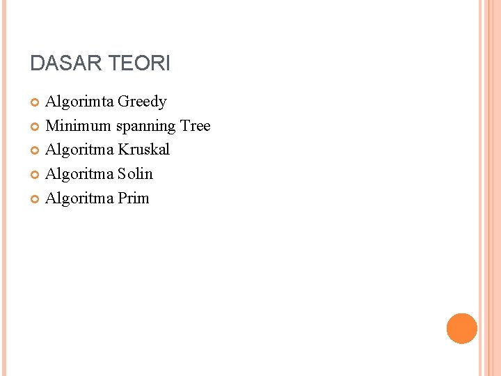 DASAR TEORI Algorimta Greedy Minimum spanning Tree Algoritma Kruskal Algoritma Solin Algoritma Prim 