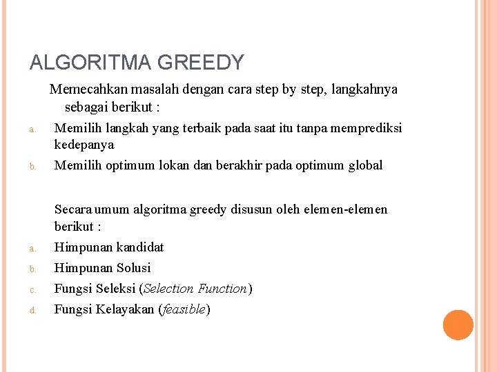 ALGORITMA GREEDY a. b. a. b. c. d. Memecahkan masalah dengan cara step by