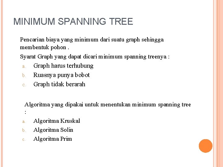 MINIMUM SPANNING TREE Pencarian biaya yang minimum dari suatu graph sehingga membentuk pohon. Syarat