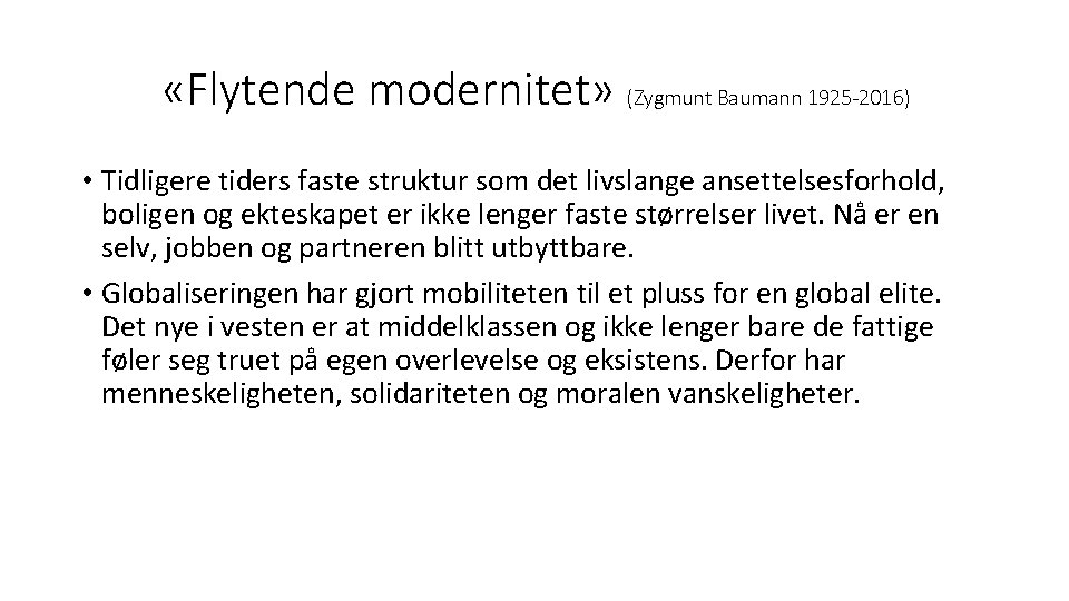  «Flytende modernitet» (Zygmunt Baumann 1925 -2016) • Tidligere tiders faste struktur som det