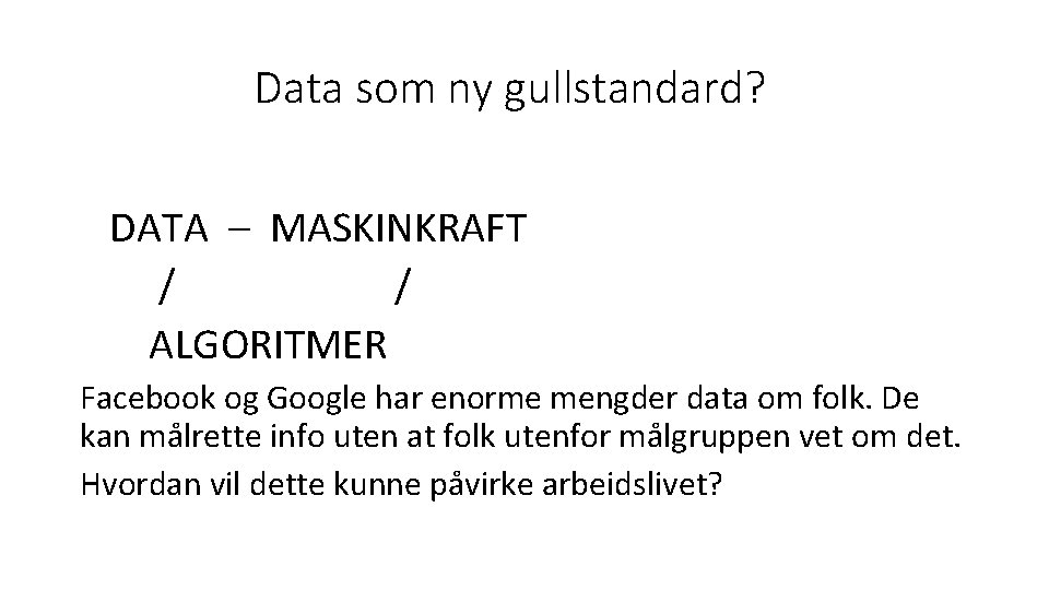 Data som ny gullstandard? DATA – MASKINKRAFT / / ALGORITMER Facebook og Google har