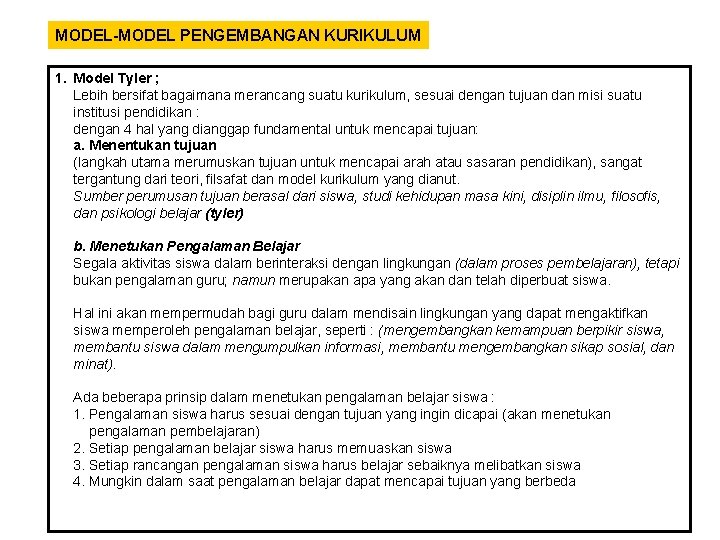 MODEL-MODEL PENGEMBANGAN KURIKULUM 1. Model Tyler ; Lebih bersifat bagaimana merancang suatu kurikulum, sesuai