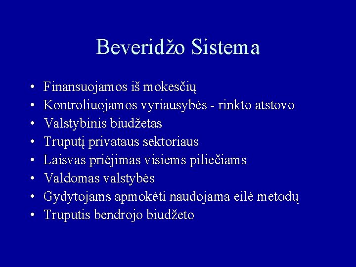 Beveridžo Sistema • • Finansuojamos iš mokesčių Kontroliuojamos vyriausybės - rinkto atstovo Valstybinis biudžetas