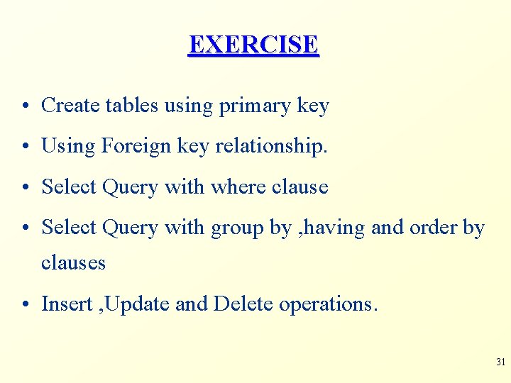 EXERCISE • Create tables using primary key • Using Foreign key relationship. • Select
