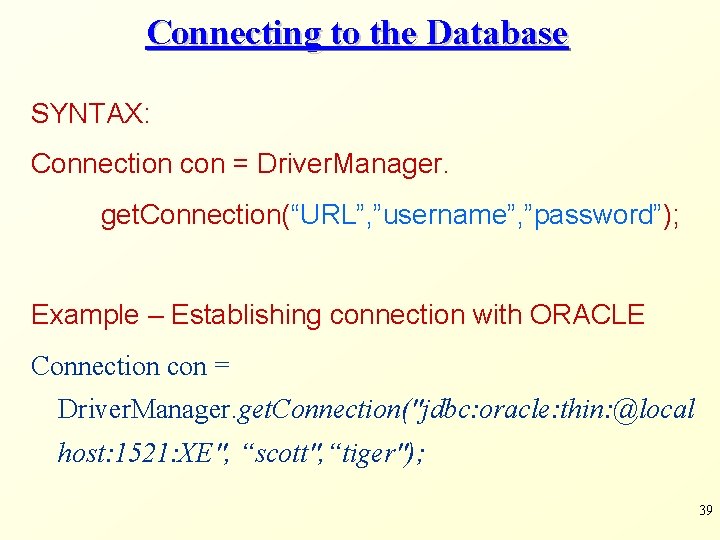 Connecting to the Database SYNTAX: Connection con = Driver. Manager. get. Connection(“URL”, ”username”, ”password”);