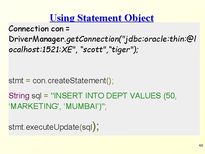 Using Statement Object Connection con = Driver. Manager. get. Connection("jdbc: oracle: thin: @l ocalhost: