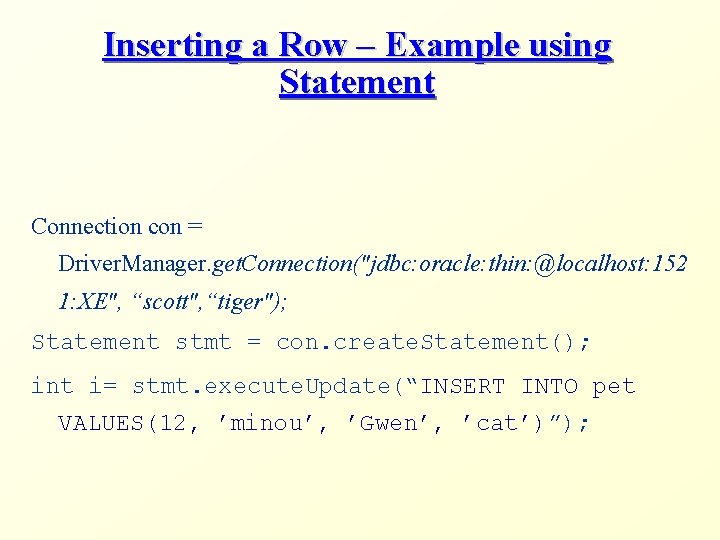 Inserting a Row – Example using Statement Connection con = Driver. Manager. get. Connection("jdbc: