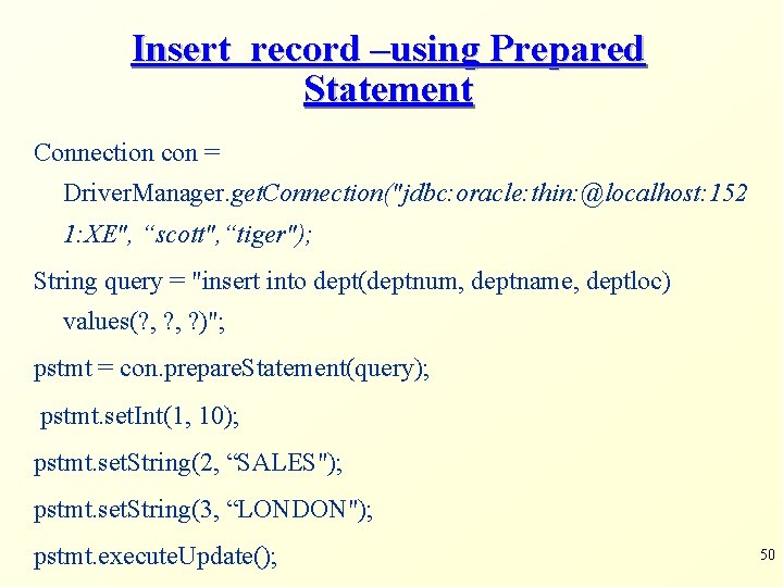 Insert record –using Prepared Statement Connection con = Driver. Manager. get. Connection("jdbc: oracle: thin: