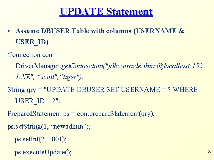 UPDATE Statement • Assume DBUSER Table with columns (USERNAME & USER_ID) Connection con =