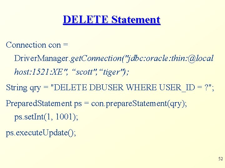 DELETE Statement Connection con = Driver. Manager. get. Connection("jdbc: oracle: thin: @local host: 1521: