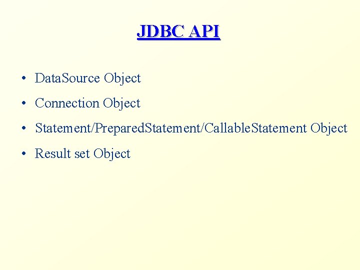 JDBC API • Data. Source Object • Connection Object • Statement/Prepared. Statement/Callable. Statement Object