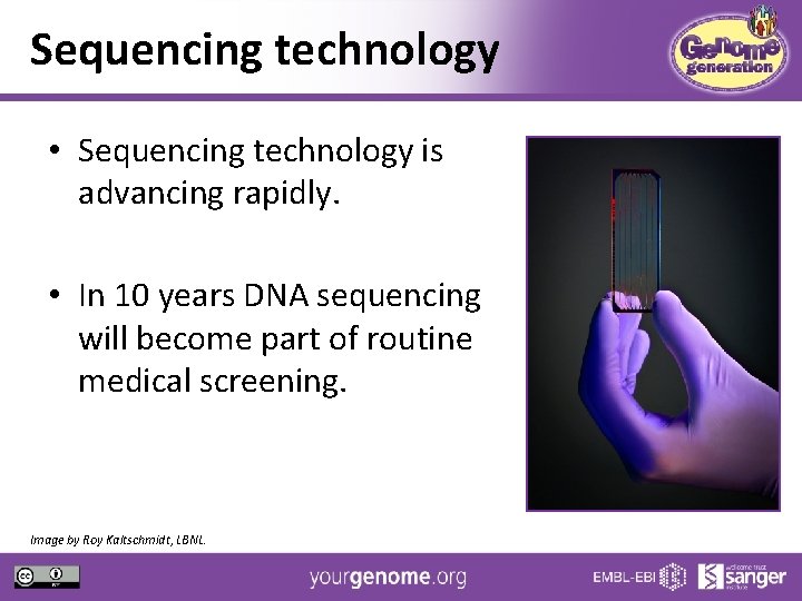 Sequencing technology • Sequencing technology is advancing rapidly. • In 10 years DNA sequencing