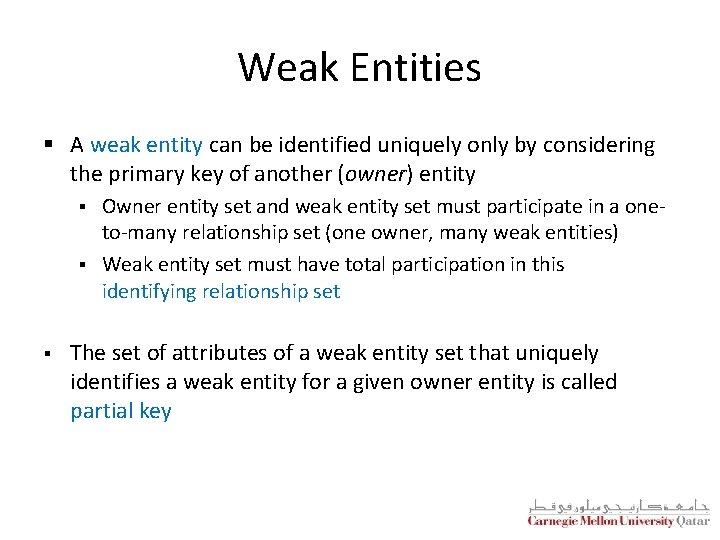 Weak Entities § A weak entity can be identified uniquely only by considering the